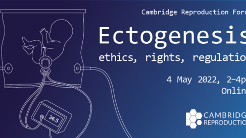 Ectogenesis (Cambridge Reproduction Forum), 4 May 2022