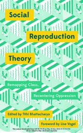 Social Reproduction Theory: Remapping Class, Recentering Oppression